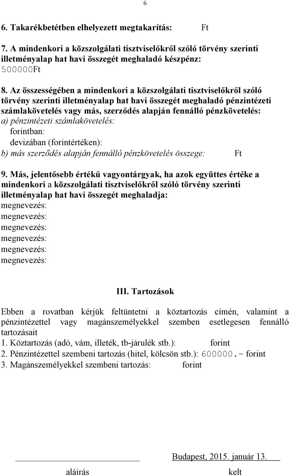 pénzkövetelés: a) pénzintézeti számlakövetelés: forintban: devizában (forintértéken): b) más szerződés alapján fennálló pénzkövetelés összege: Ft 9.