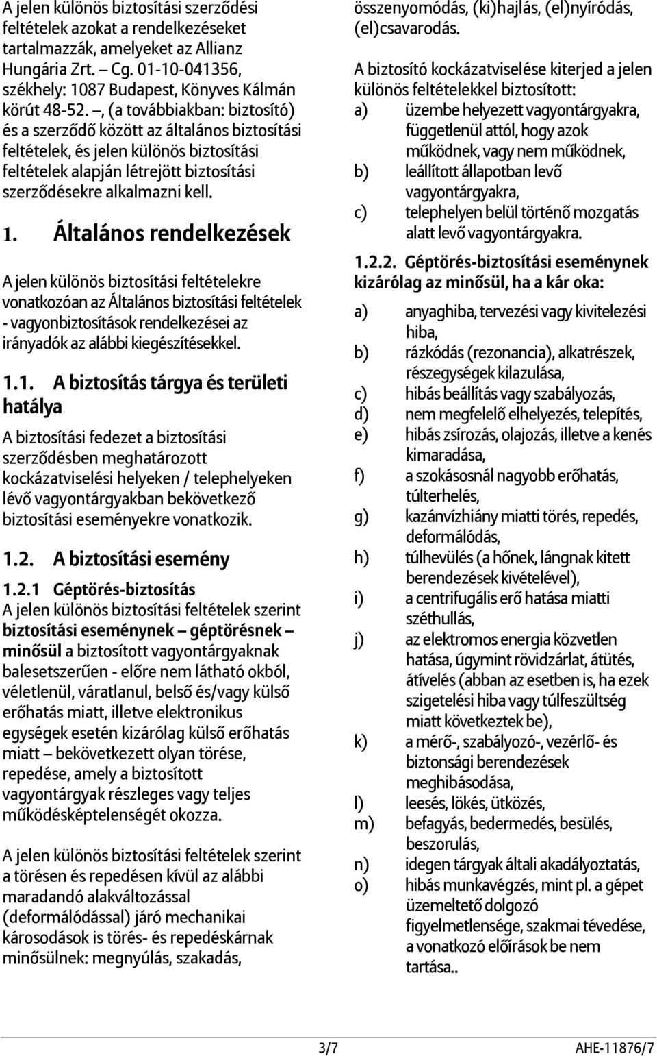 Általános rendelkezések A jelen különös biztosítási feltételekre vonatkozóan az Általános biztosítási feltételek - vagyonbiztosítások rendelkezései az irányadók az alábbi kiegészítésekkel. 1.