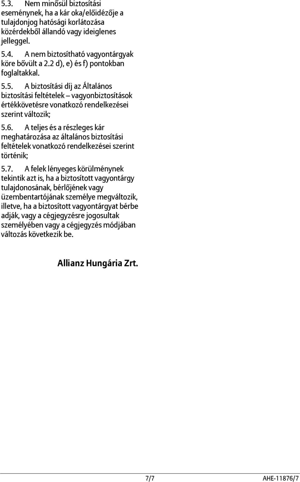 5. A biztosítási díj az Általános biztosítási feltételek vagyonbiztosítások értékkövetésre vonatkozó rendelkezései szerint változik; 5.6.