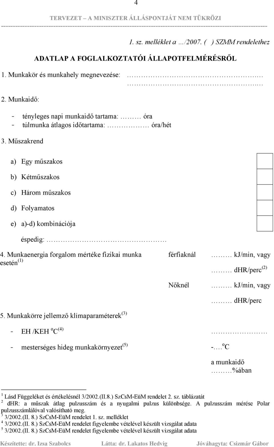 Munkaenergia forgalom mértéke fizikai munka férfiaknál kj/min, vagy esetén (1) dhr/perc (2) Nőknél kj/min, vagy dhr/perc 5.