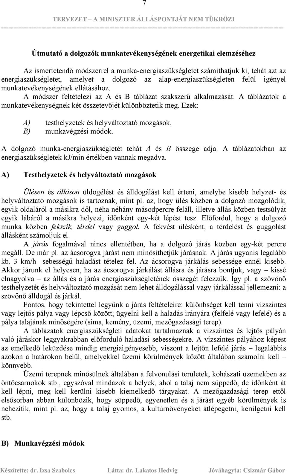 A táblázatok a munkatevékenységnek két összetevőjét különböztetik meg. Ezek: A) testhelyzetek és helyváltoztató mozgások, B) munkavégzési módok.