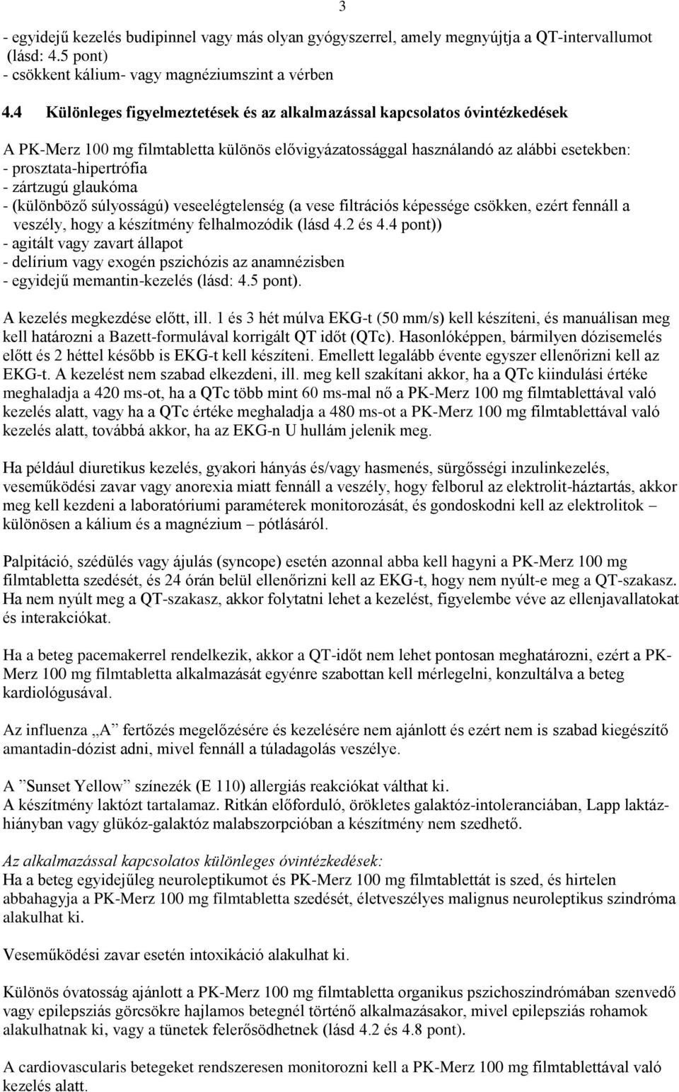 zártzugú glaukóma - (különböző súlyosságú) veseelégtelenség (a vese filtrációs képessége csökken, ezért fennáll a veszély, hogy a készítmény felhalmozódik (lásd 4.2 és 4.