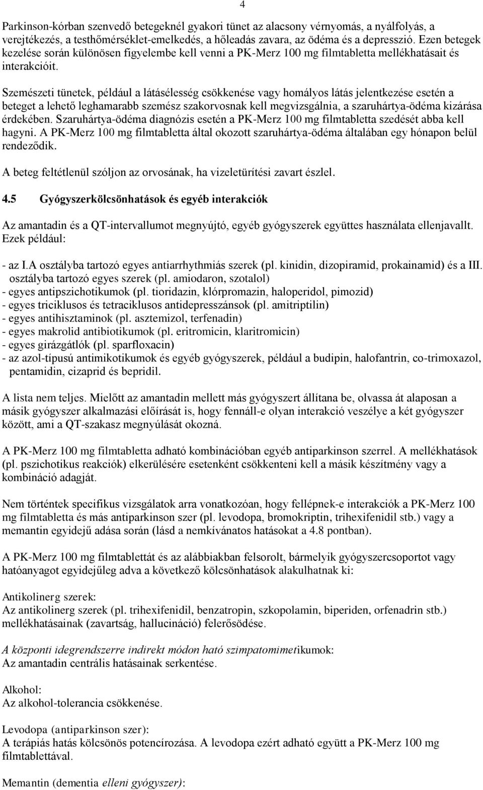 Szemészeti tünetek, például a látásélesség csökkenése vagy homályos látás jelentkezése esetén a beteget a lehető leghamarabb szemész szakorvosnak kell megvizsgálnia, a szaruhártya-ödéma kizárása