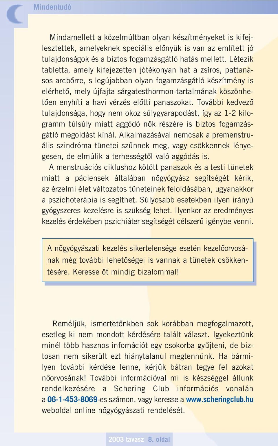 enyhíti a havi vérzés elôtti panaszokat. További kedvezô tulajdonsága, hogy nem okoz súlygyarapodást, így az 1-2 kilogramm túlsúly miatt aggódó nôk részére is biztos fogamzásgátló megoldást kínál.