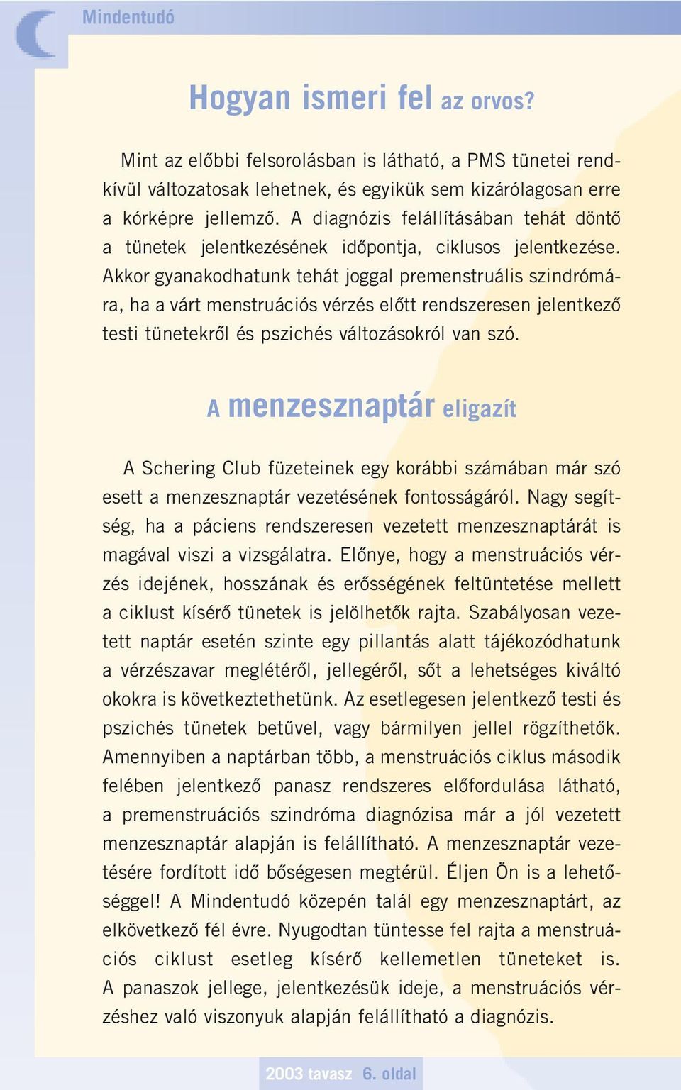 Akkor gyanakodhatunk tehát joggal premenstruális szindrómára, ha a várt menstruációs vérzés elôtt rendszeresen jelentkezô testi tünetekrôl és pszichés változásokról van szó.