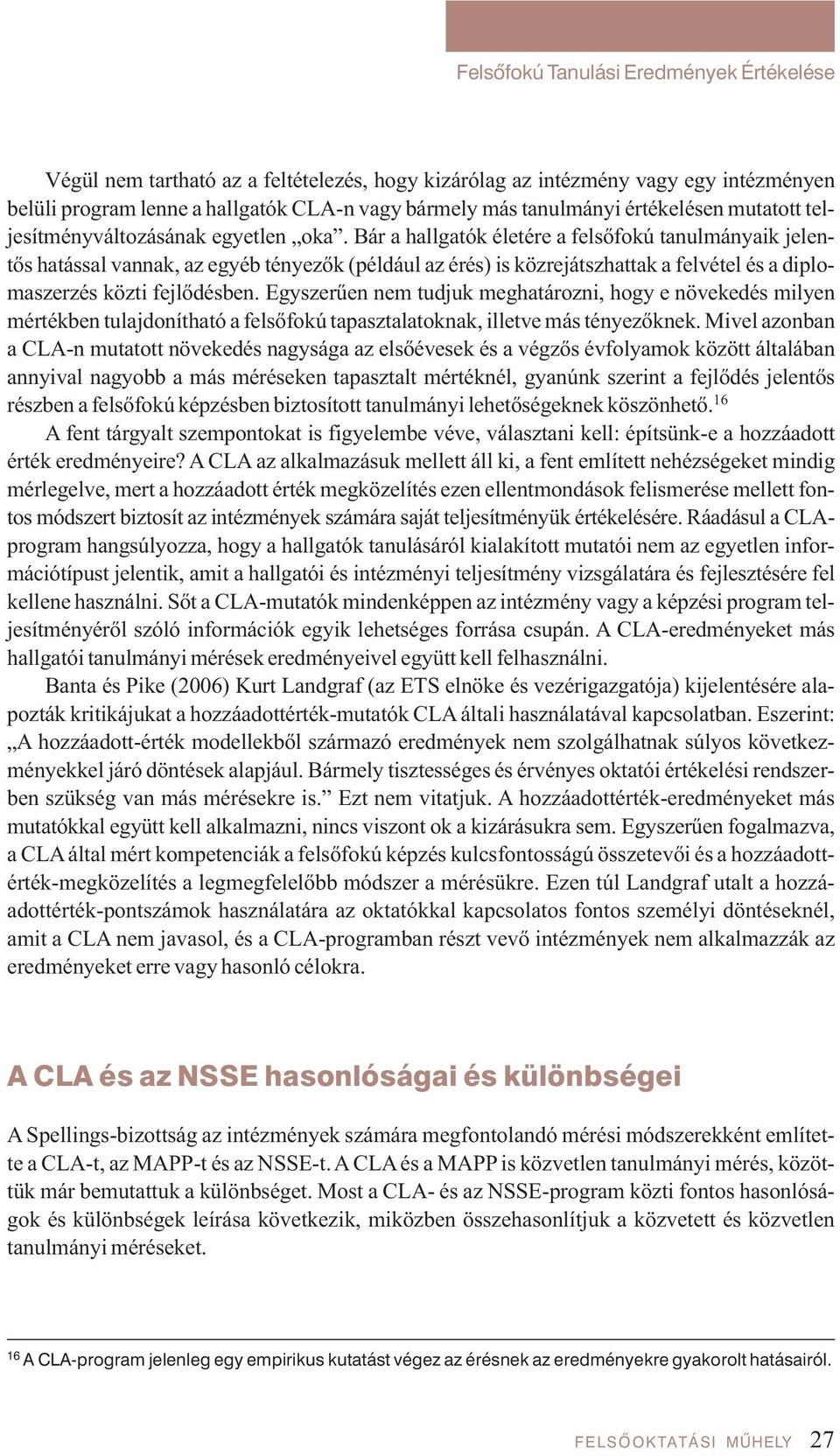 Bár a hallgatók életére a felsőfokú tanulmányaik jelentős ha tás sal van nak, az egyéb té nye zők (pél dá ul az érés) is köz re játsz hat tak a fel vé tel és a dip lo - maszerzés közti fejlődésben.