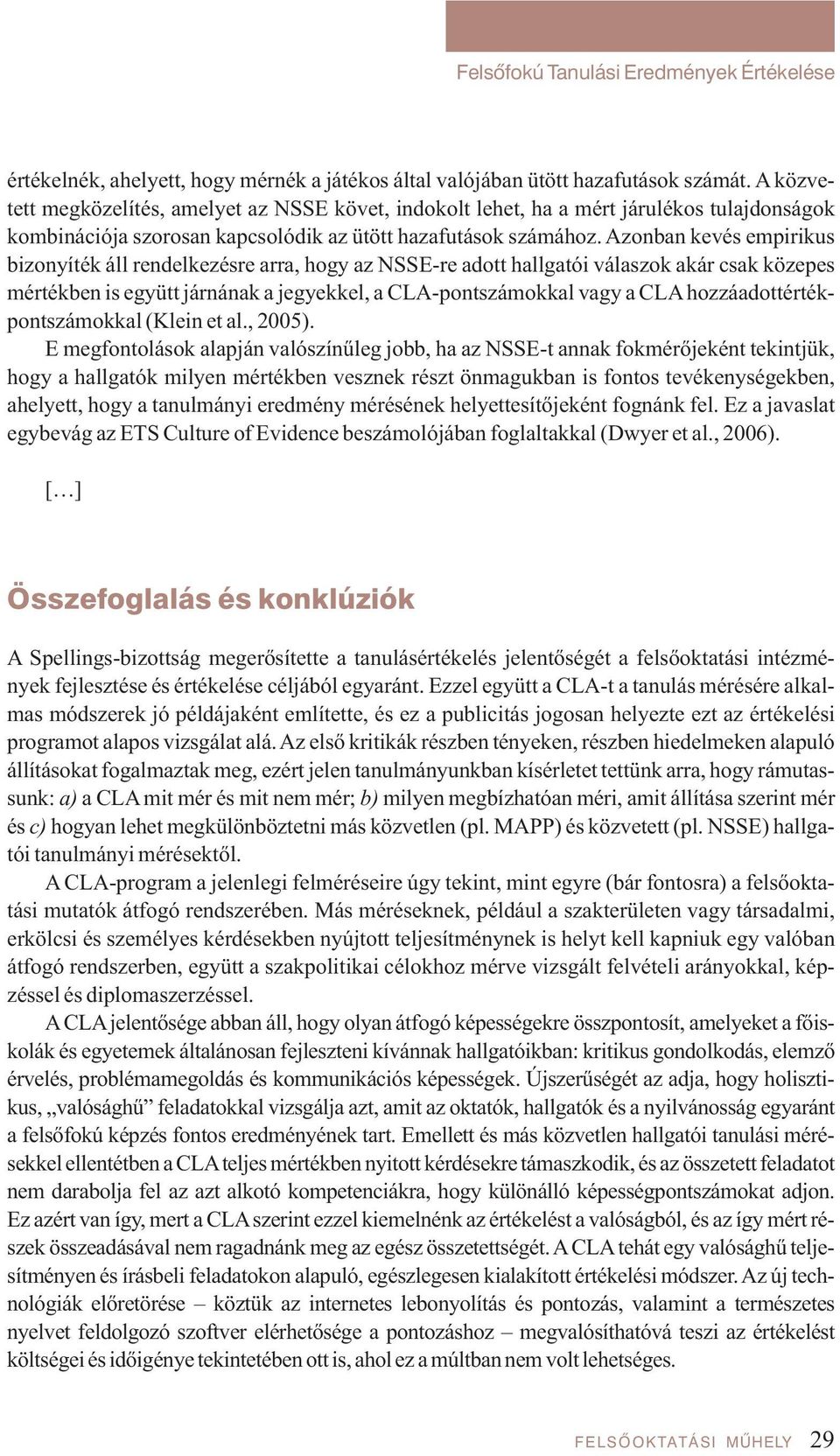 Azonban kevés empirikus bizonyíték áll rendelkezésre arra, hogy az NSSE-re adott hallgatói válaszok akár csak közepes mér ték ben is együtt jár ná nak a je gyek kel, a CLA-pontszámokkal vagy a CLA