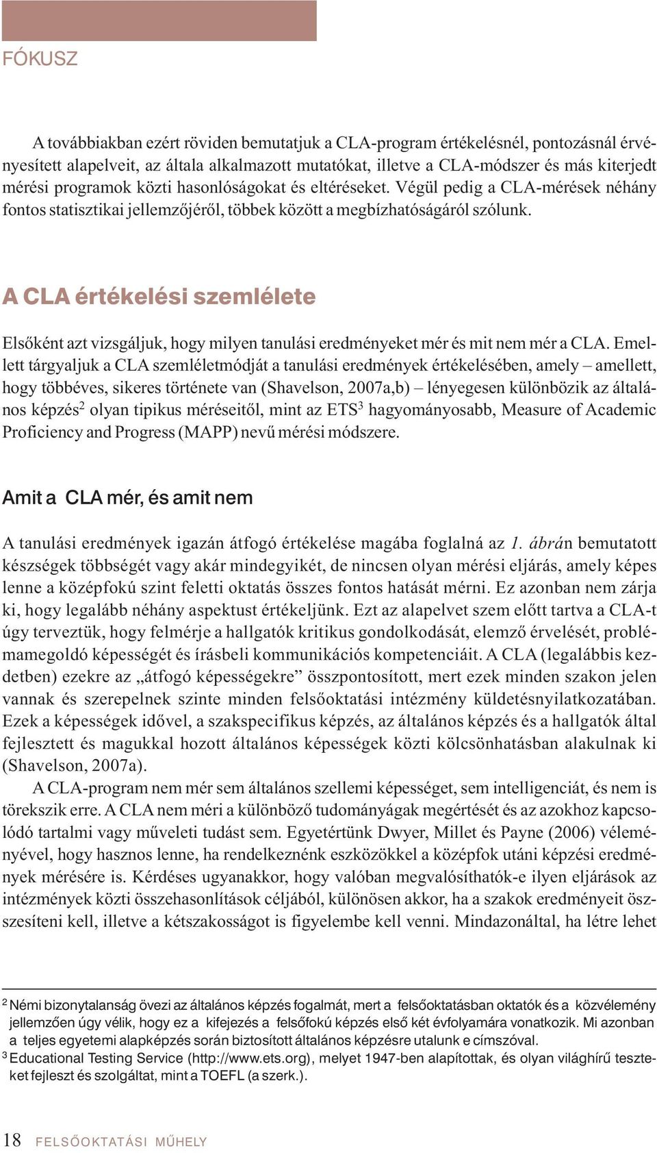 A CLA ér té ke lé si szem lé le te El ső ként azt vizs gál juk, hogy mi lyen ta nu lá si ered mé nye ket mér és mit nem mér a CLA.