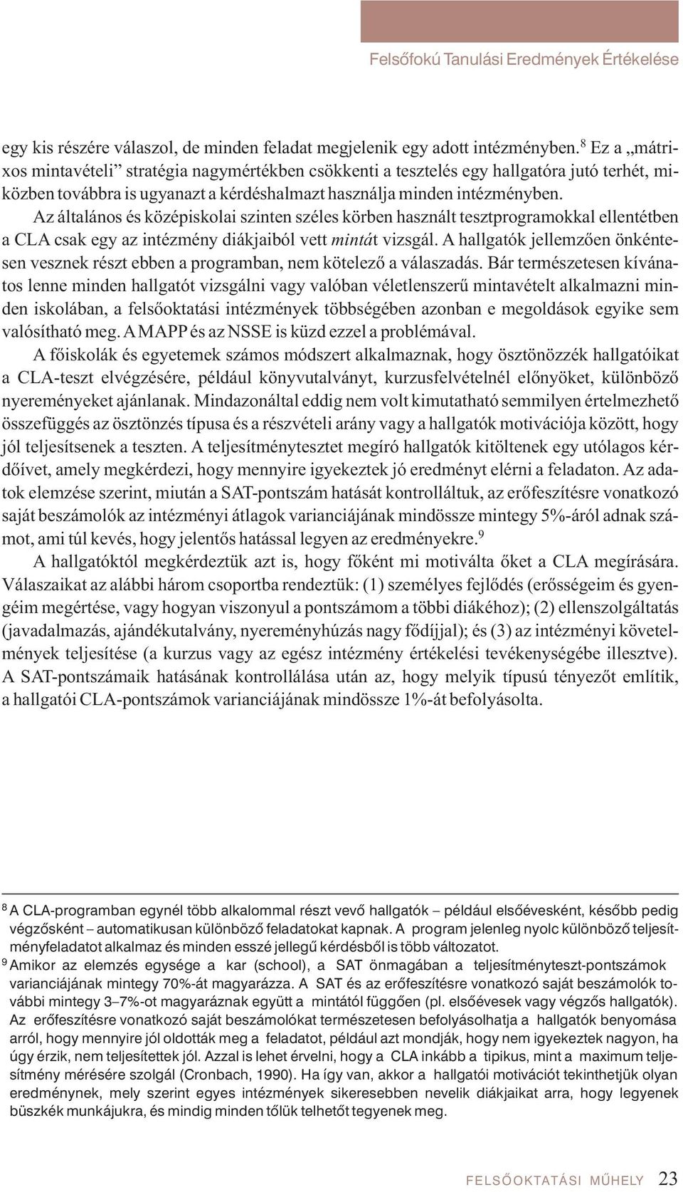 Az általános és középiskolai szinten széles körben használt tesztprogramokkal ellentétben a CLA csak egy az in téz mény di ák ja i ból vett mintát vizsgál.