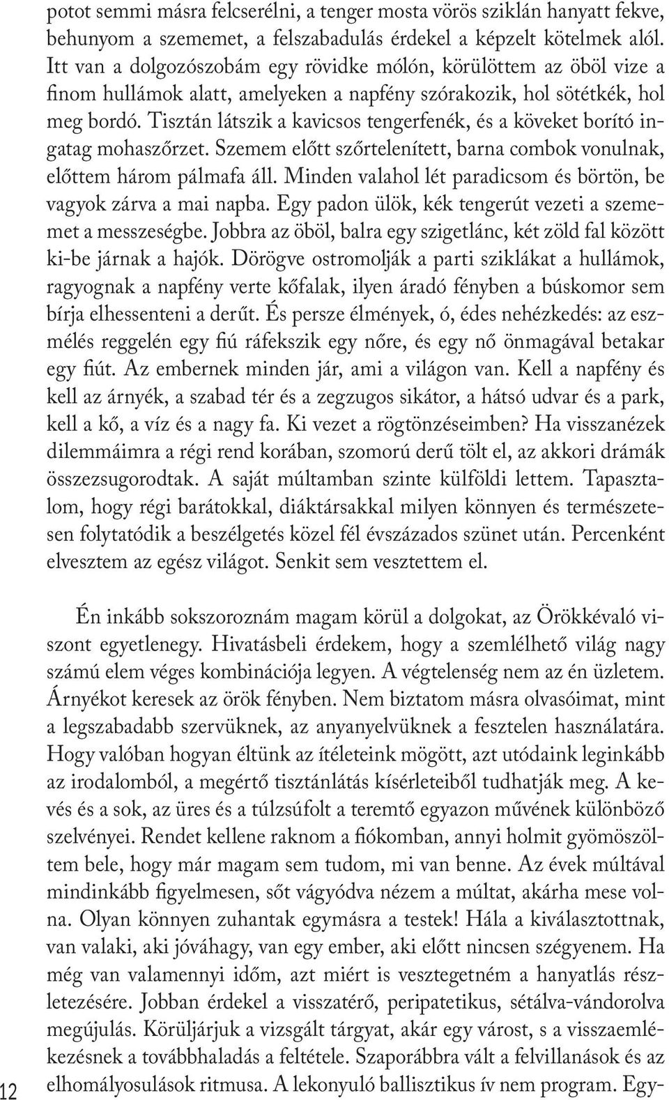 Tisztán látszik a kavicsos tengerfenék, és a köveket borító ingatag mohaszőrzet. Szemem előtt szőrtelenített, barna combok vonulnak, előttem három pálmafa áll.