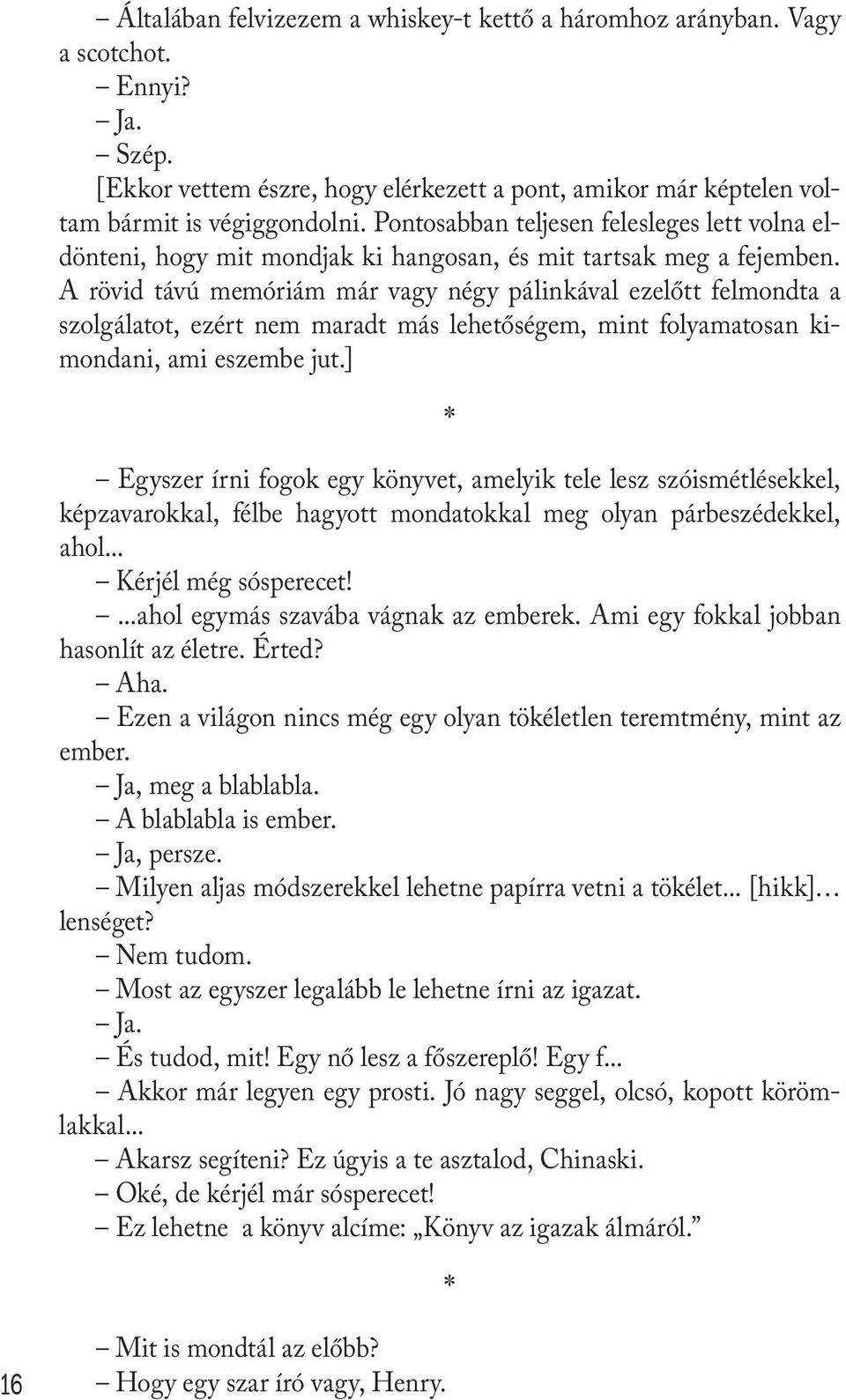 A rövid távú memóriám már vagy négy pálinkával ezelőtt felmondta a szolgálatot, ezért nem maradt más lehetőségem, mint folyamatosan kimondani, ami eszembe jut.