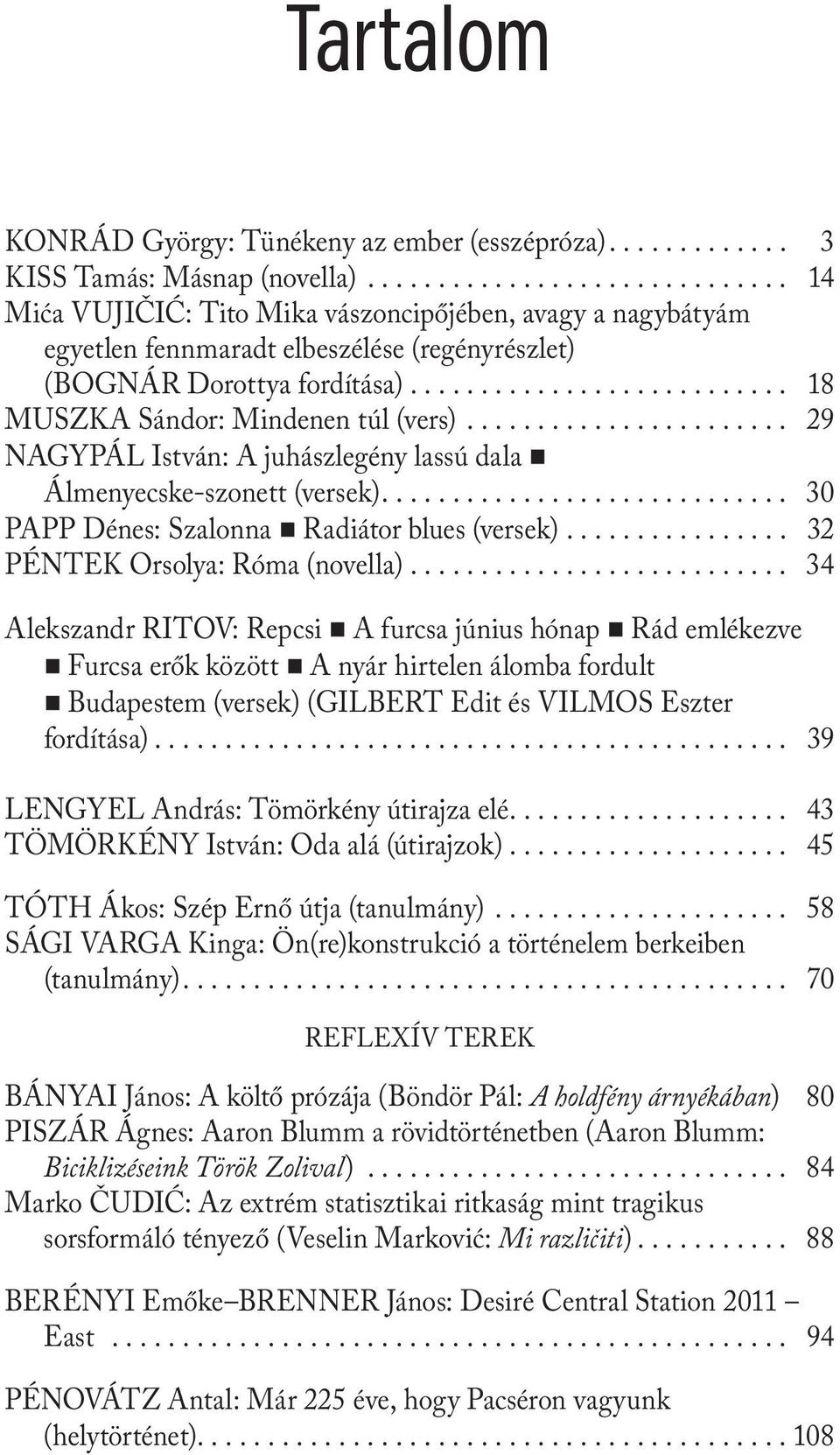 .. 29 NAGYPÁL István: A juhászlegény lassú dala Álmenyecske-szonett (versek).... 30 PAPP Dénes: Szalonna Radiátor blues (versek)... 32 PÉNTEK Orsolya: Róma (novella).