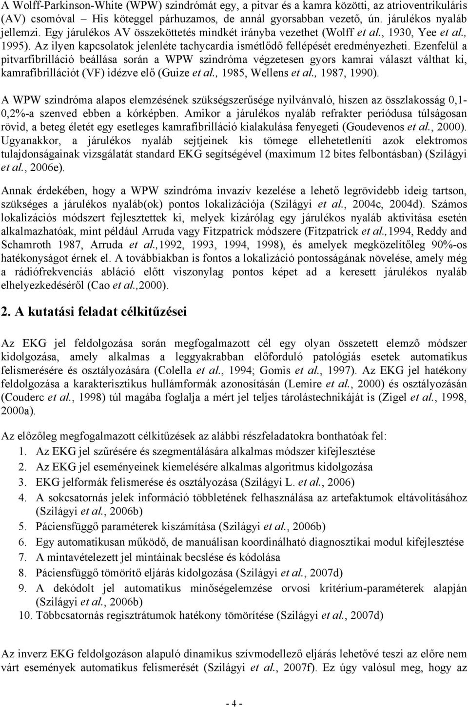 Ezenfelül a pitvarfibrilláció beállása során a WPW szindróma végzetesen gyors kamrai választ válthat ki, kamrafibrillációt (VF) idézve elő (Guize et al., 1985, Wellens et al., 1987, 1990).