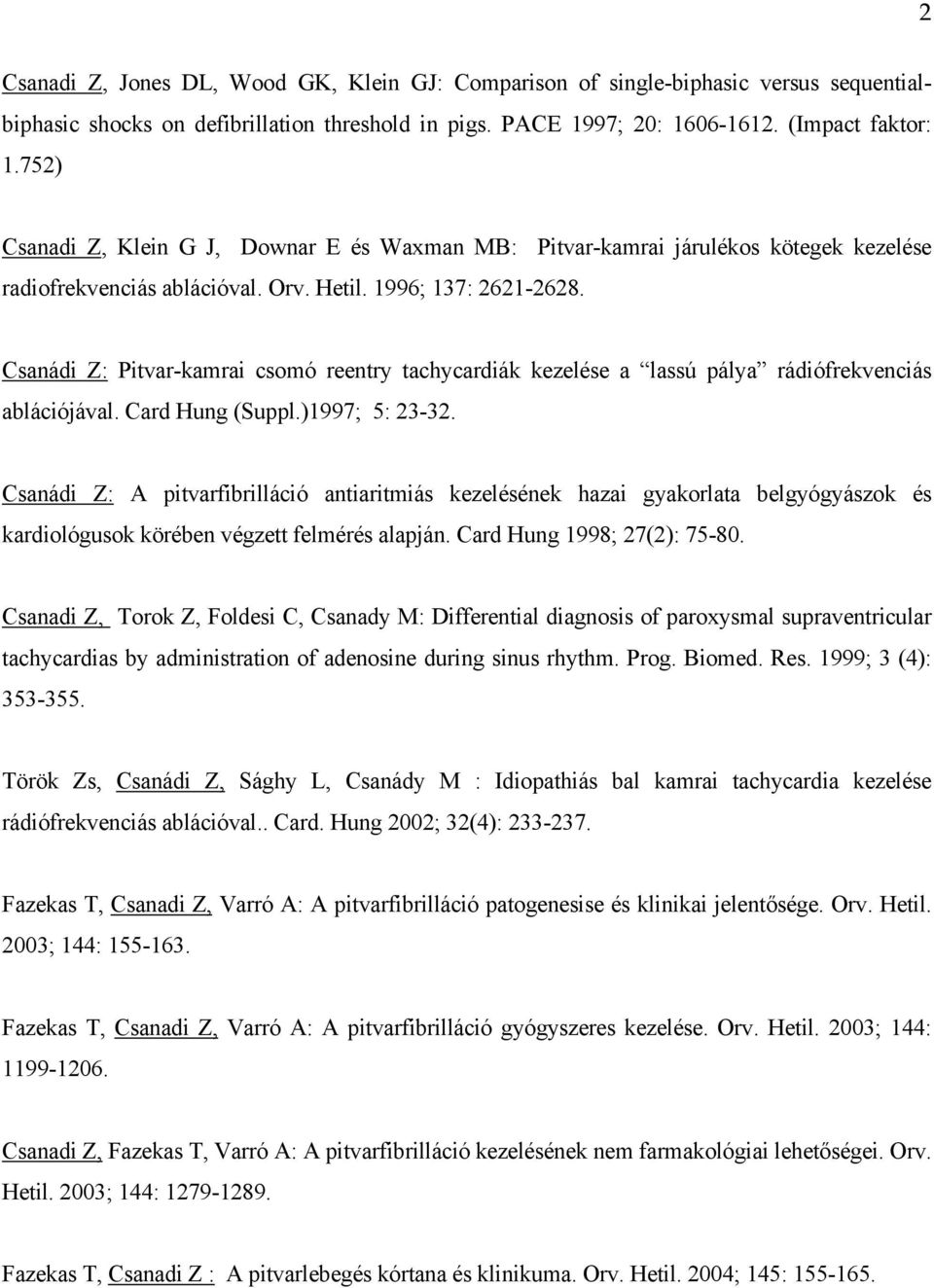 Csanádi Z: Pitvar-kamrai csomó reentry tachycardiák kezelése a lassú pálya rádiófrekvenciás ablációjával. Card Hung (Suppl.)1997; 5: 23-32.