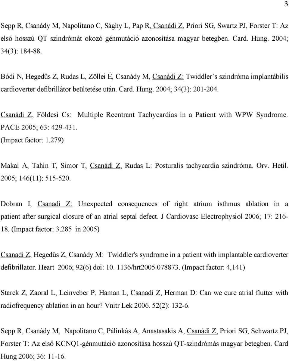 Csanádi Z, Földesi Cs: Multiple Reentrant Tachycardias in a Patient with WPW Syndrome. PACE 2005; 63: 429-431. (Impact factor: 1.