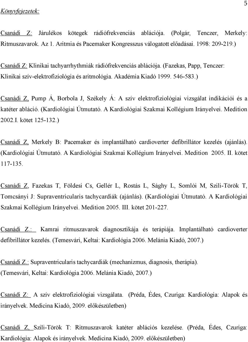 ) Csanádi Z, Pump Á, Borbola J, Székely Á: A szív elektrofiziológiai vizsgálat indikációi és a katéter abláció. (Kardiológiai Útmutató. A Kardiológiai Szakmai Kollégium Irányelvei. Medition 2002.I. kötet 125-132.