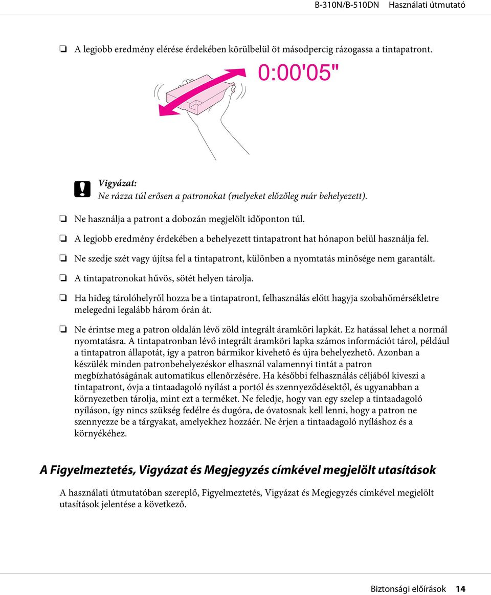 Ne szedje szét vagy újítsa fel a tintapatront, különben a nyomtatás minősége nem garantált. A tintapatronokat hűvös, sötét helyen tárolja.