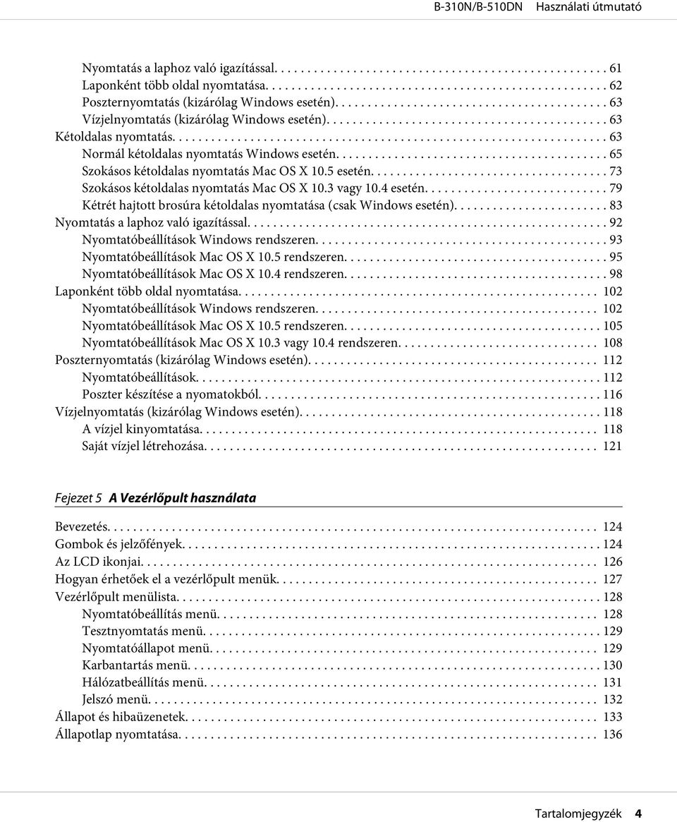 ... 79 Kétrét hajtott brosúra kétoldalas nyomtatása (csak Windows esetén)... 83 Nyomtatás a laphoz való igazítással.... 92 Nyomtatóbeállítások Windows rendszeren... 93 Nyomtatóbeállítások Mac OS X 10.