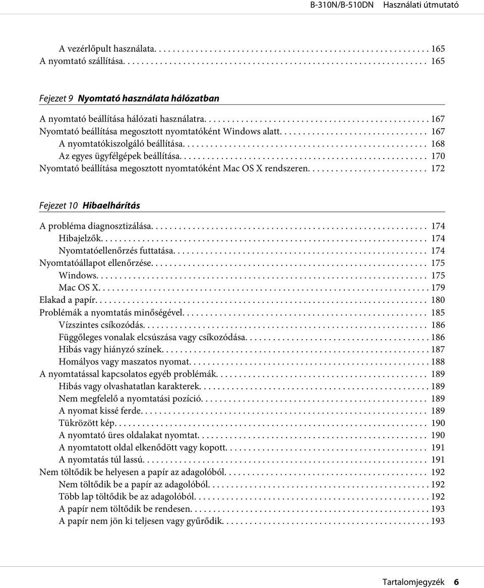 .. 170 Nyomtató beállítása megosztott nyomtatóként Mac OS X rendszeren... 172 Fejezet 10 Hibaelhárítás A probléma diagnosztizálása... 174 Hibajelzők... 174 Nyomtatóellenőrzés futtatása.