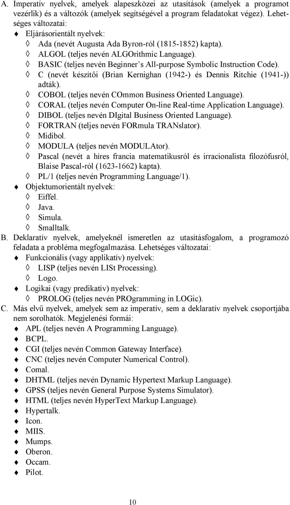 BASIC (teljes nevén Beginner s All-purpose Symbolic Instruction Code). C (nevét készítői (Brian Kernighan (1942-) és Dennis Ritchie (1941-)) adták).