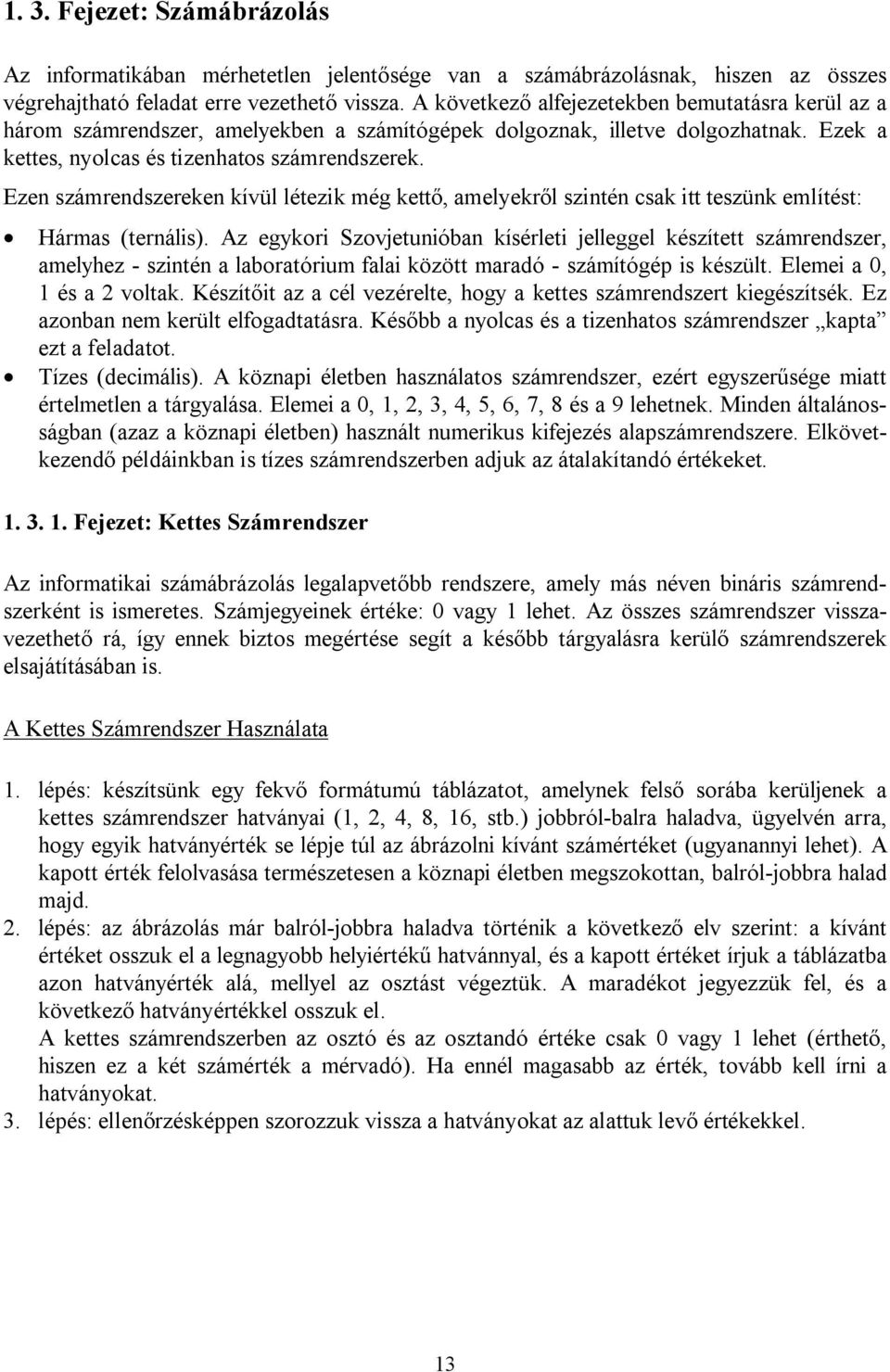 Ezen számrendszereken kívül létezik még kettő, amelyekről szintén csak itt teszünk említést: Hármas (ternális).