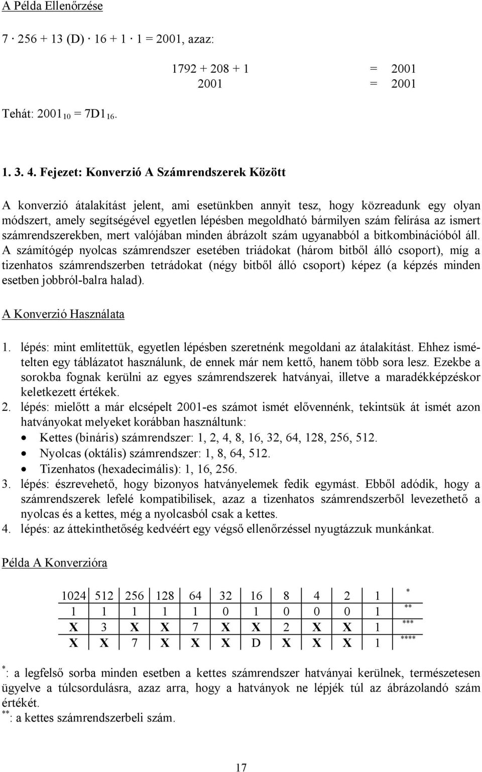 szám felírása az ismert számrendszerekben, mert valójában minden ábrázolt szám ugyanabból a bitkombinációból áll.