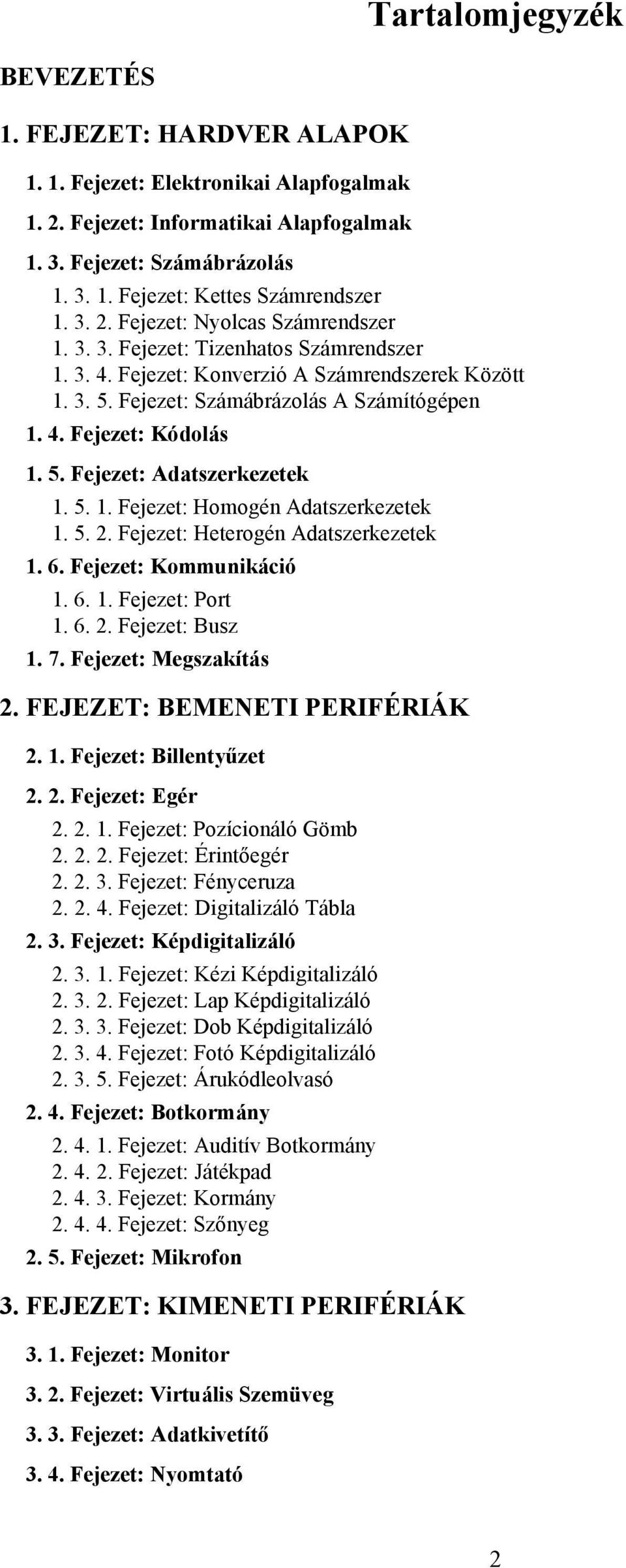 5. Fejezet: Adatszerkezetek 1. 5. 1. Fejezet: Homogén Adatszerkezetek 1. 5. 2. Fejezet: Heterogén Adatszerkezetek 1. 6. Fejezet: Kommunikáció 1. 6. 1. Fejezet: Port 1. 6. 2. Fejezet: Busz 1. 7.