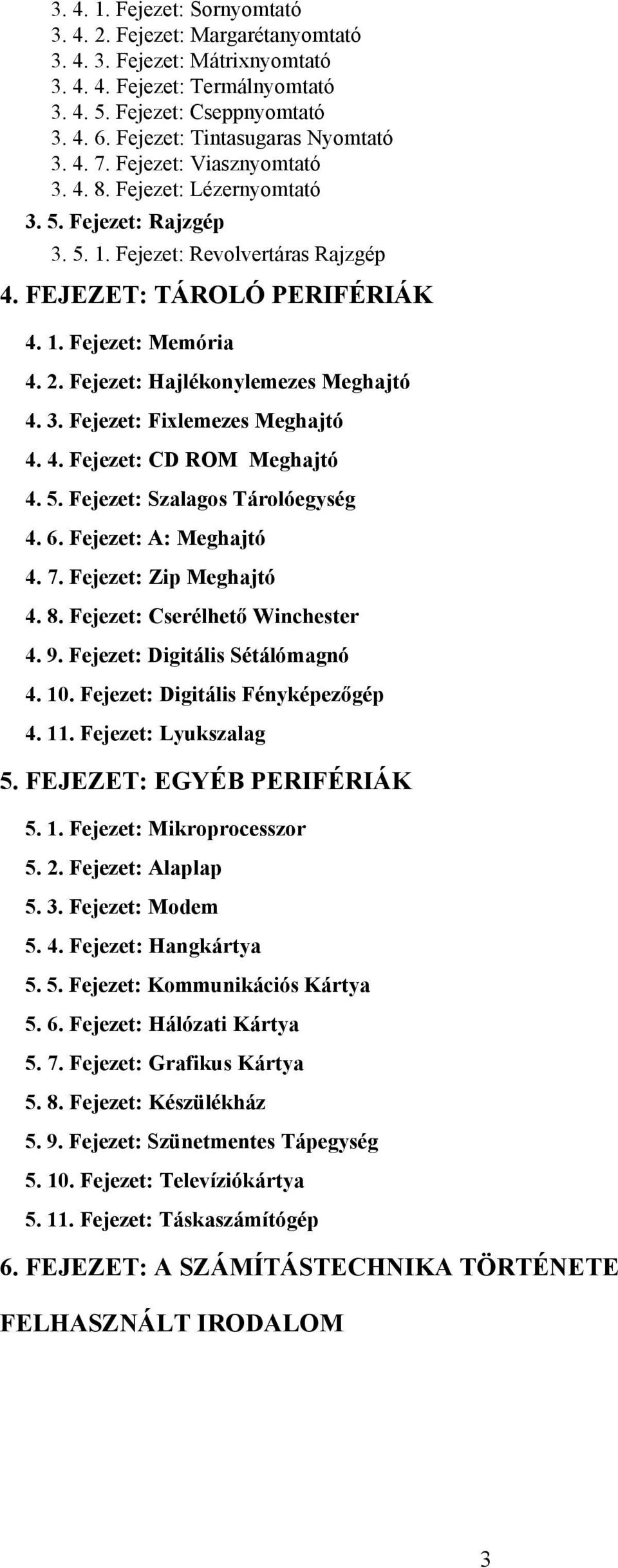 2. Fejezet: Hajlékonylemezes Meghajtó 4. 3. Fejezet: Fixlemezes Meghajtó 4. 4. Fejezet: CD ROM Meghajtó 4. 5. Fejezet: Szalagos Tárolóegység 4. 6. Fejezet: A: Meghajtó 4. 7. Fejezet: Zip Meghajtó 4.