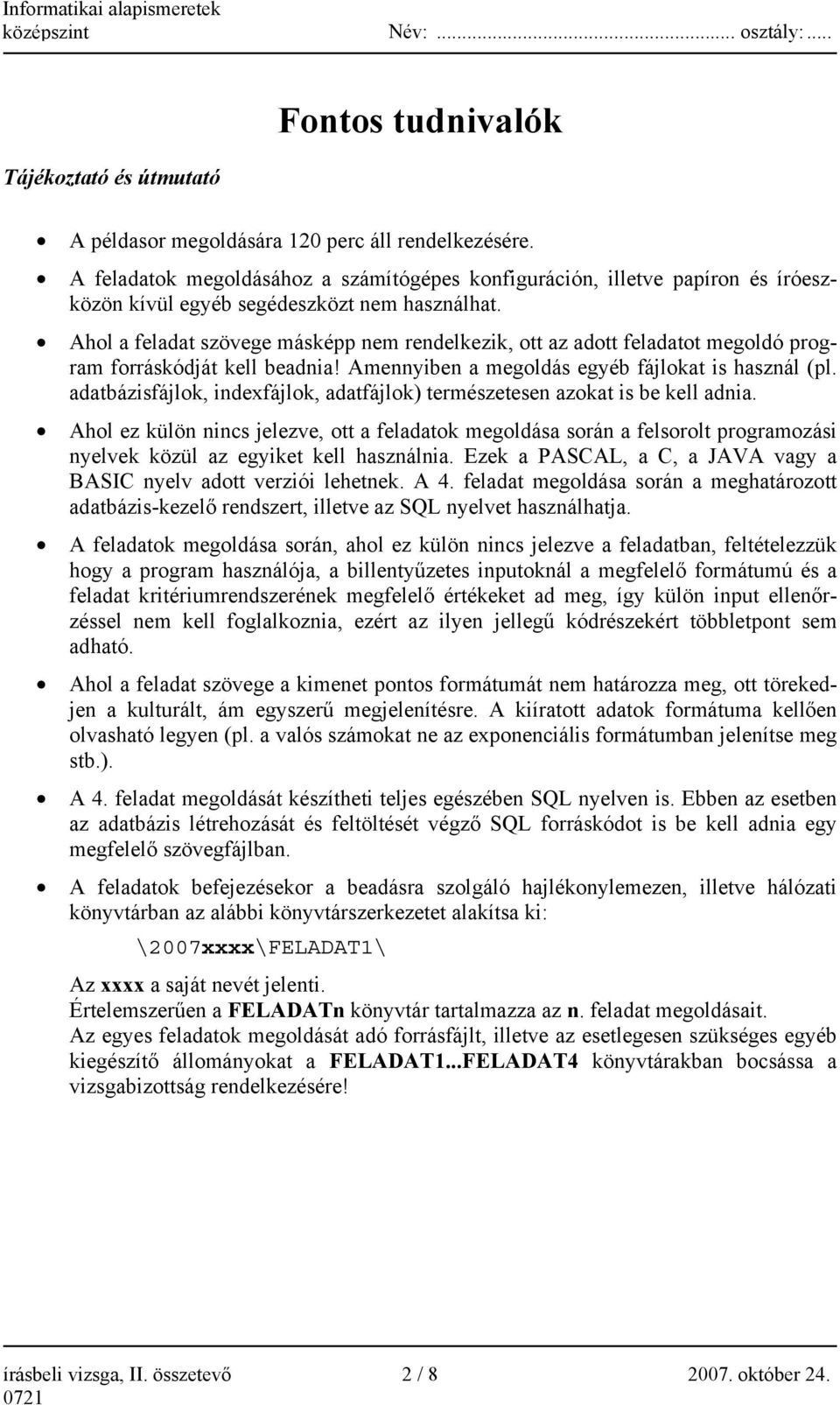 Ahol a feladat szövege másképp nem rendelkezik, ott az adott feladatot megoldó program forráskódját kell beadnia! Amennyiben a megoldás egyéb fájlokat is használ (pl.