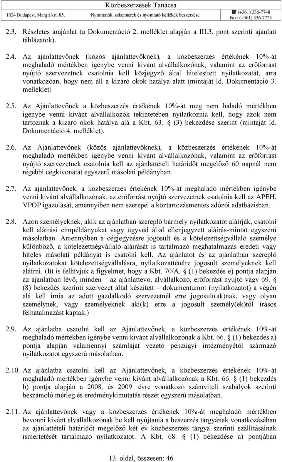 közjegyző által hitelesített nyilatkozatát, arra vonatkozóan, hogy nem áll a kizáró okok hatálya alatt (mintáját ld. Dokumentáció 3. melléklet) 2.5.