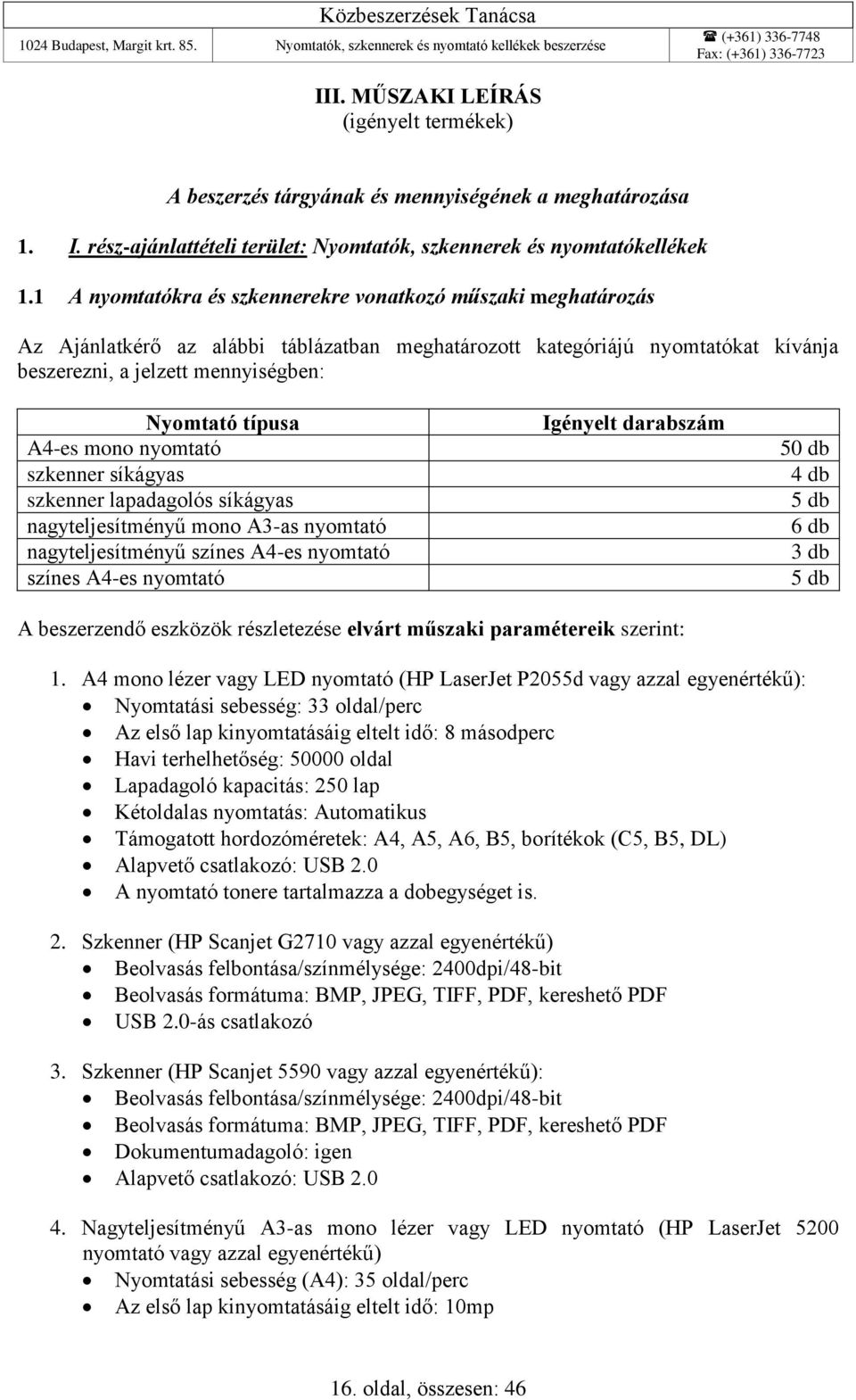 A4-es mono nyomtató szkenner síkágyas szkenner lapadagolós síkágyas nagyteljesítményű mono A3-as nyomtató nagyteljesítményű színes A4-es nyomtató színes A4-es nyomtató Igényelt darabszám 50 db 4 db 5