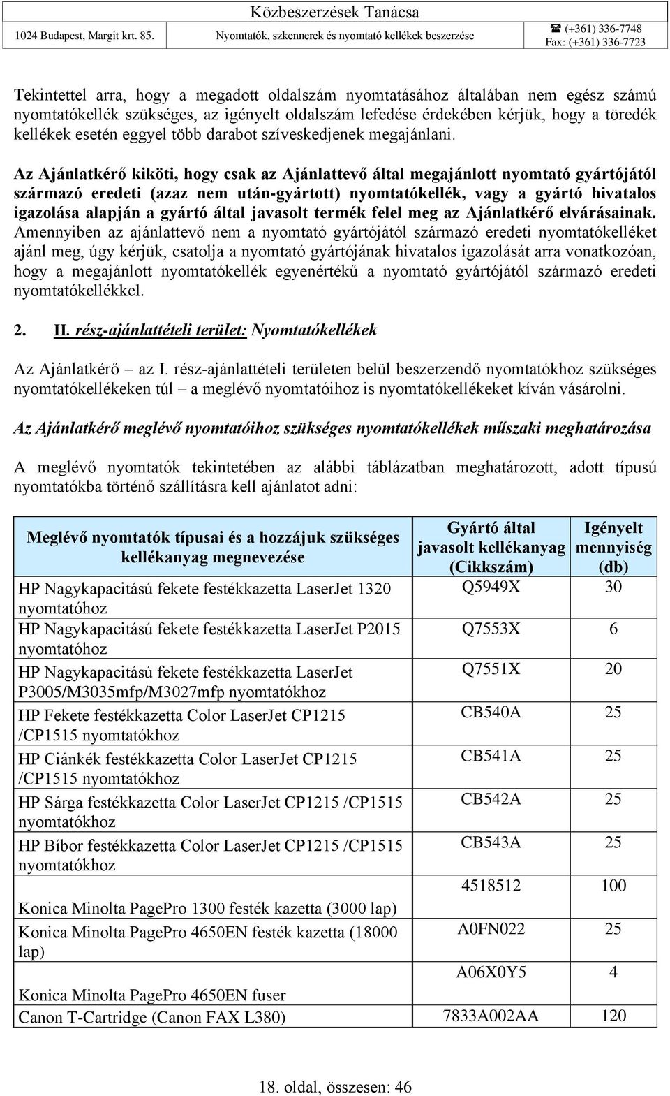 Az Ajánlatkérő kiköti, hogy csak az Ajánlattevő által megajánlott nyomtató gyártójától származó eredeti (azaz nem után-gyártott) nyomtatókellék, vagy a gyártó hivatalos igazolása alapján a gyártó