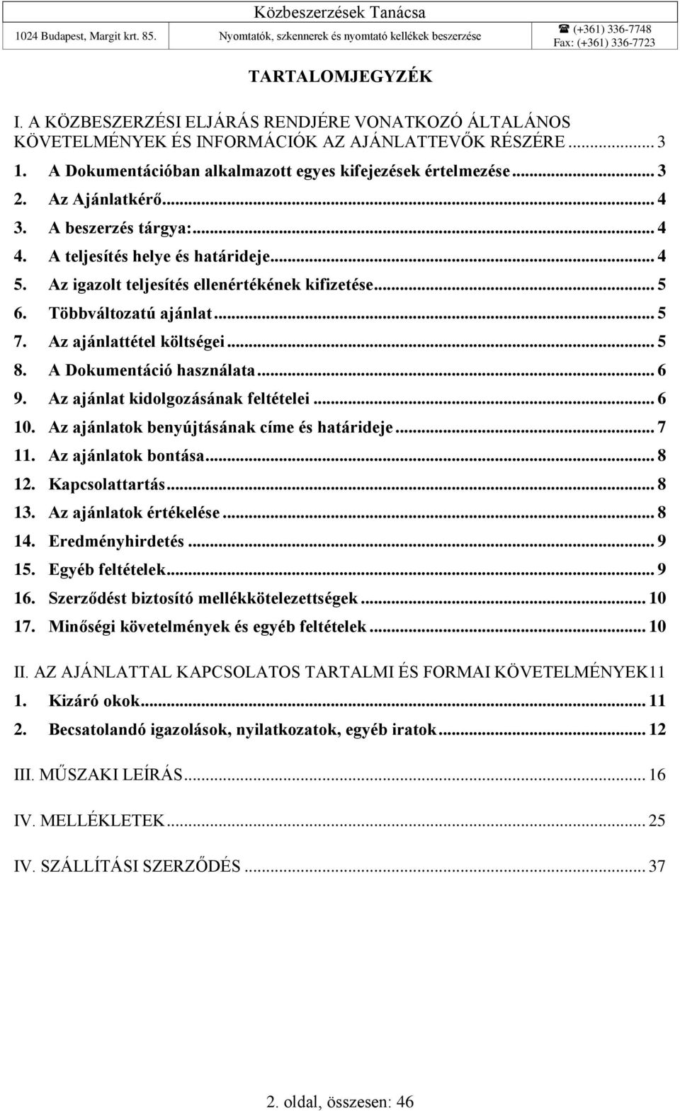 Az ajánlattétel költségei... 5 8. A Dokumentáció használata... 6 9. Az ajánlat kidolgozásának feltételei... 6 10. Az ajánlatok benyújtásának címe és határideje... 7 11. Az ajánlatok bontása... 8 12.