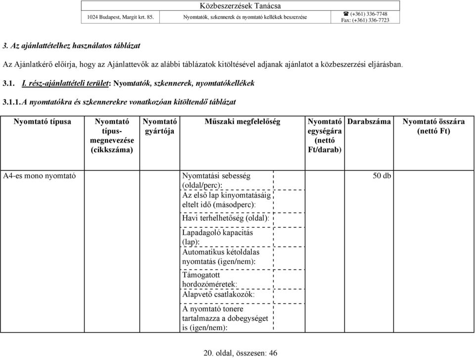 1. A nyomtatókra és szkennerekre vonatkozóan kitöltendő táblázat Nyomtató típusa Nyomtató típusmegnevezése (cikkszáma) Nyomtató gyártója Műszaki megfelelőség Nyomtató egységára (nettó Ft/darab)