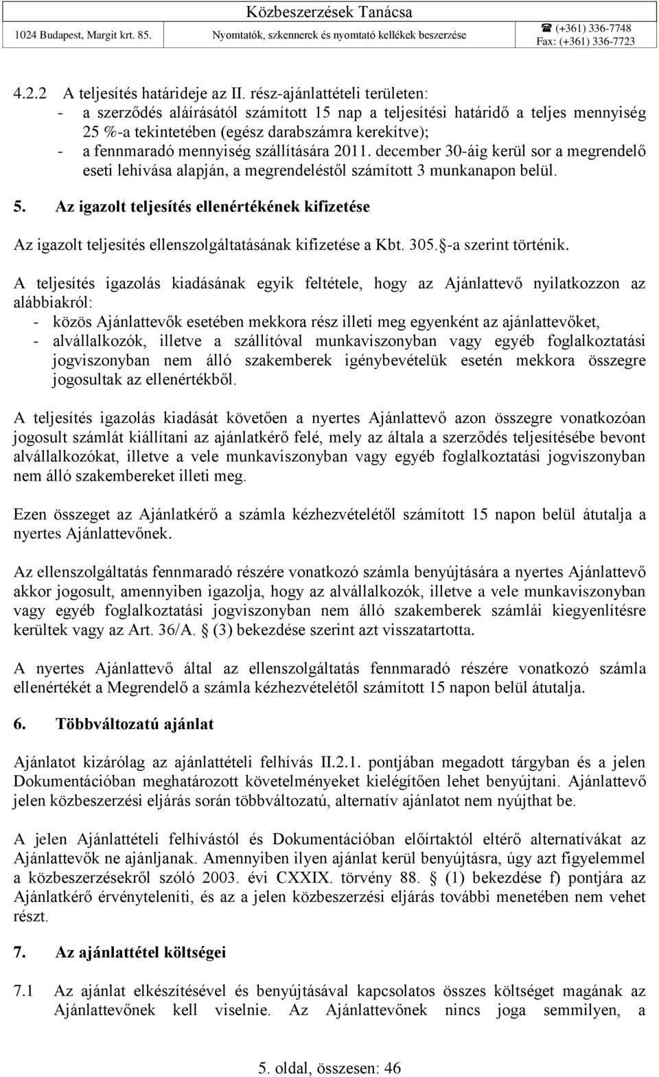 szállítására 2011. december 30-áig kerül sor a megrendelő eseti lehívása alapján, a megrendeléstől számított 3 munkanapon belül. 5.