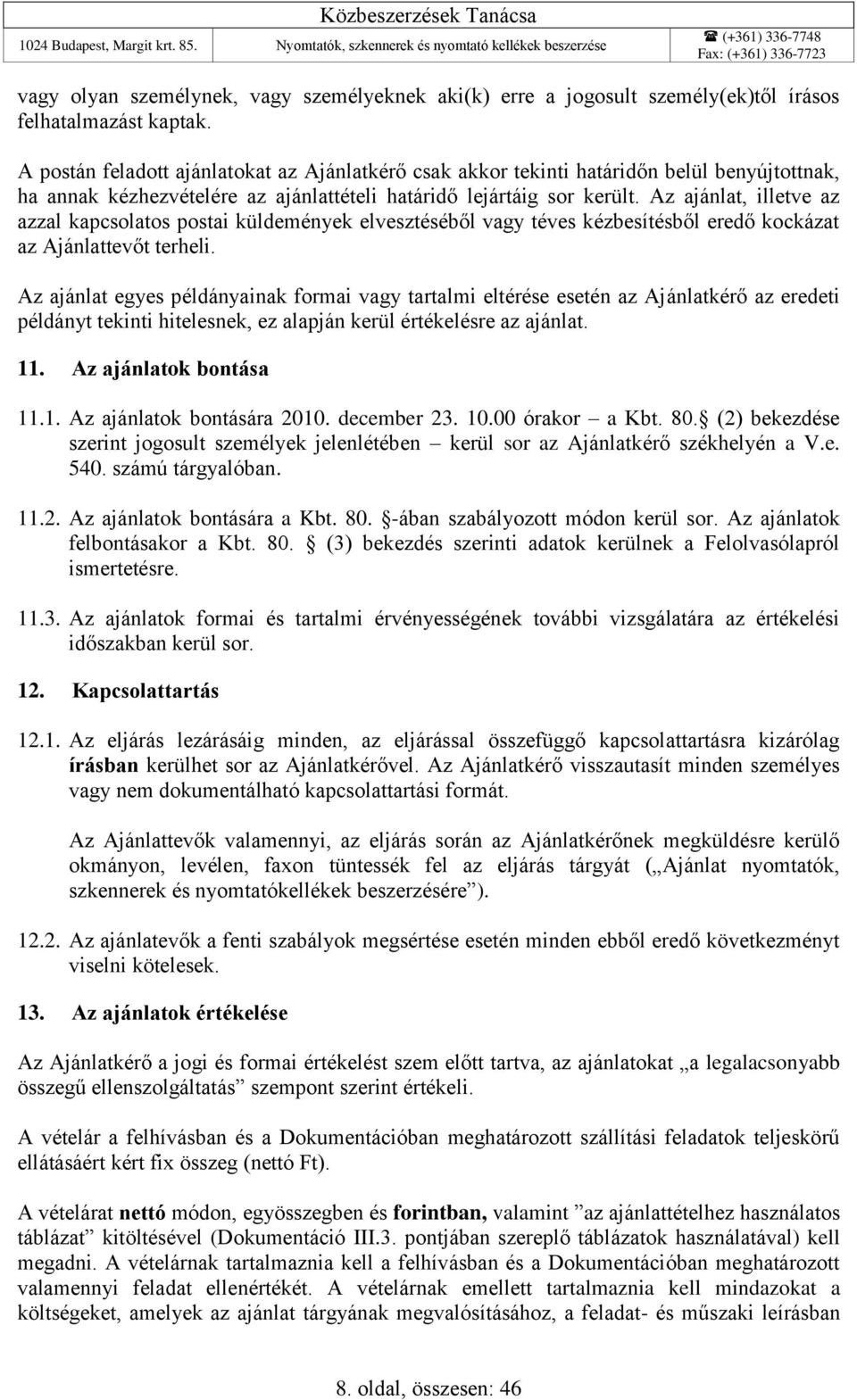 Az ajánlat, illetve az azzal kapcsolatos postai küldemények elvesztéséből vagy téves kézbesítésből eredő kockázat az Ajánlattevőt terheli.