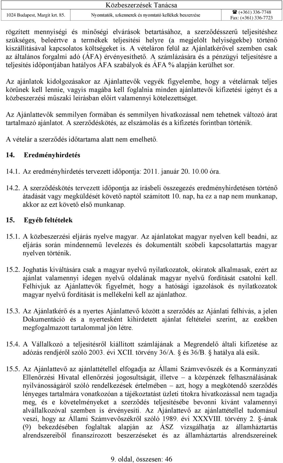 A számlázására és a pénzügyi teljesítésre a teljesítés időpontjában hatályos ÁFA szabályok és ÁFA % alapján kerülhet sor.