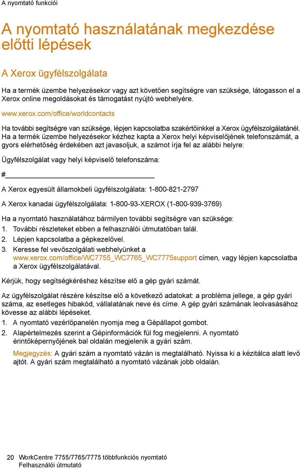 Ha a termék üzembe helyezésekor kézhez kapta a Xerox helyi képviselőjének telefonszámát, a gyors elérhetőség érdekében azt javasoljuk, a számot írja fel az alábbi helyre: Ügyfélszolgálat vagy helyi