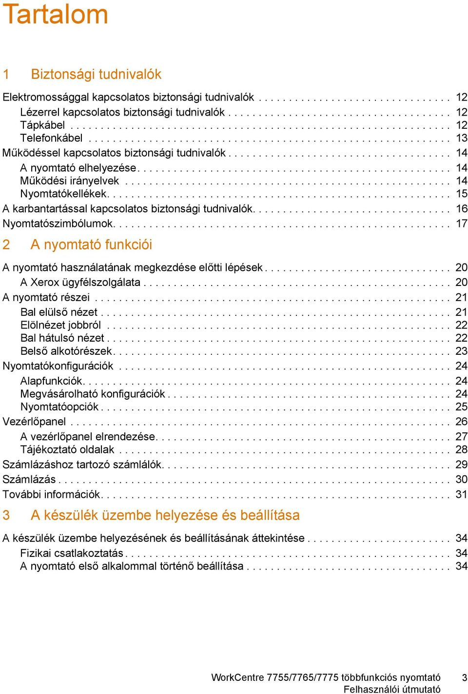 .................................... 14 A nyomtató elhelyezése.................................................... 14 Működési irányelvek...................................................... 14 Nyomtatókellékek.