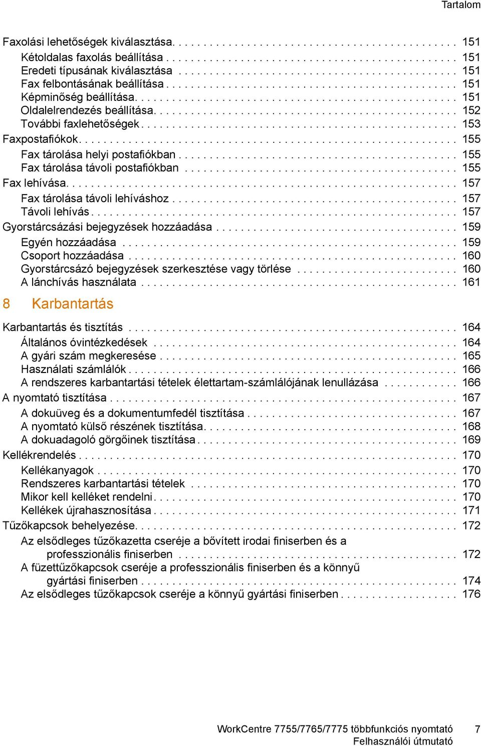 ................................................ 152 További faxlehetőségek................................................... 153 Faxpostafiókok............................................................. 155 Fax tárolása helyi postafiókban.