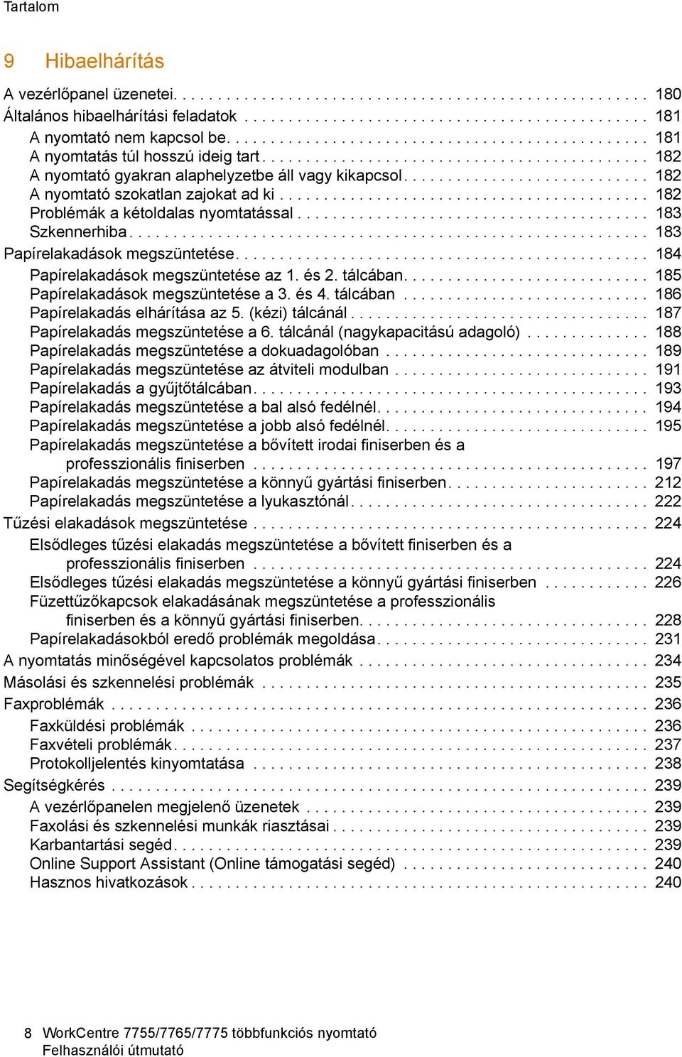 ........................... 182 A nyomtató szokatlan zajokat ad ki.......................................... 182 Problémák a kétoldalas nyomtatással........................................ 183 Szkennerhiba.