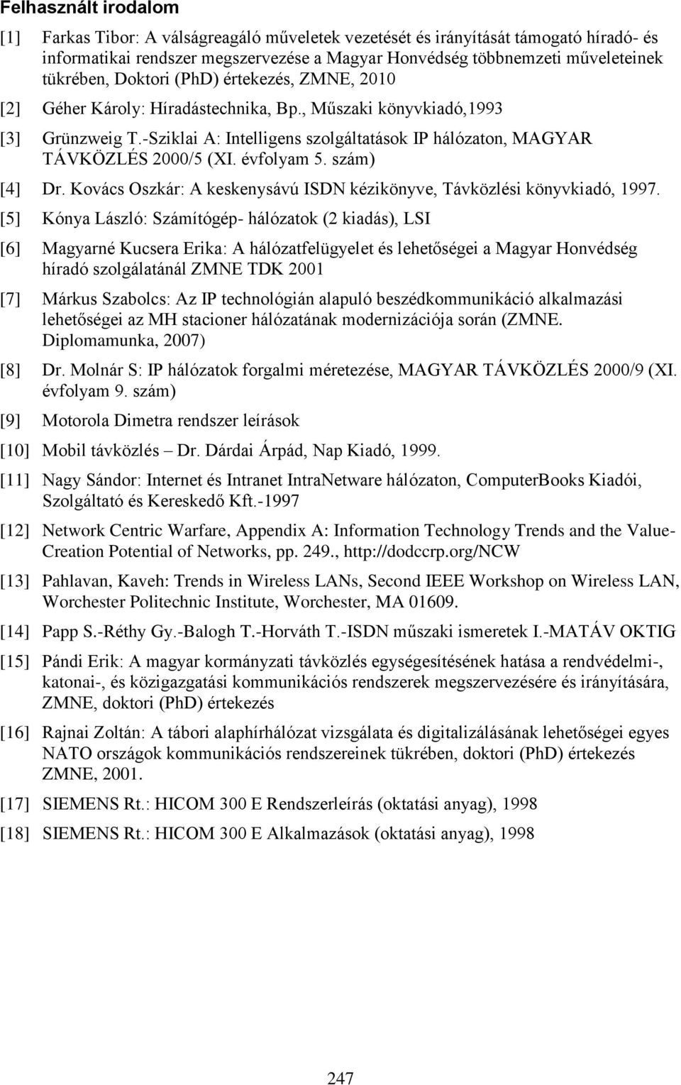 évfolyam 5. szám) [4] Dr. Kovács Oszkár: A keskenysávú ISDN kézikönyve, Távközlési könyvkiadó, 1997.