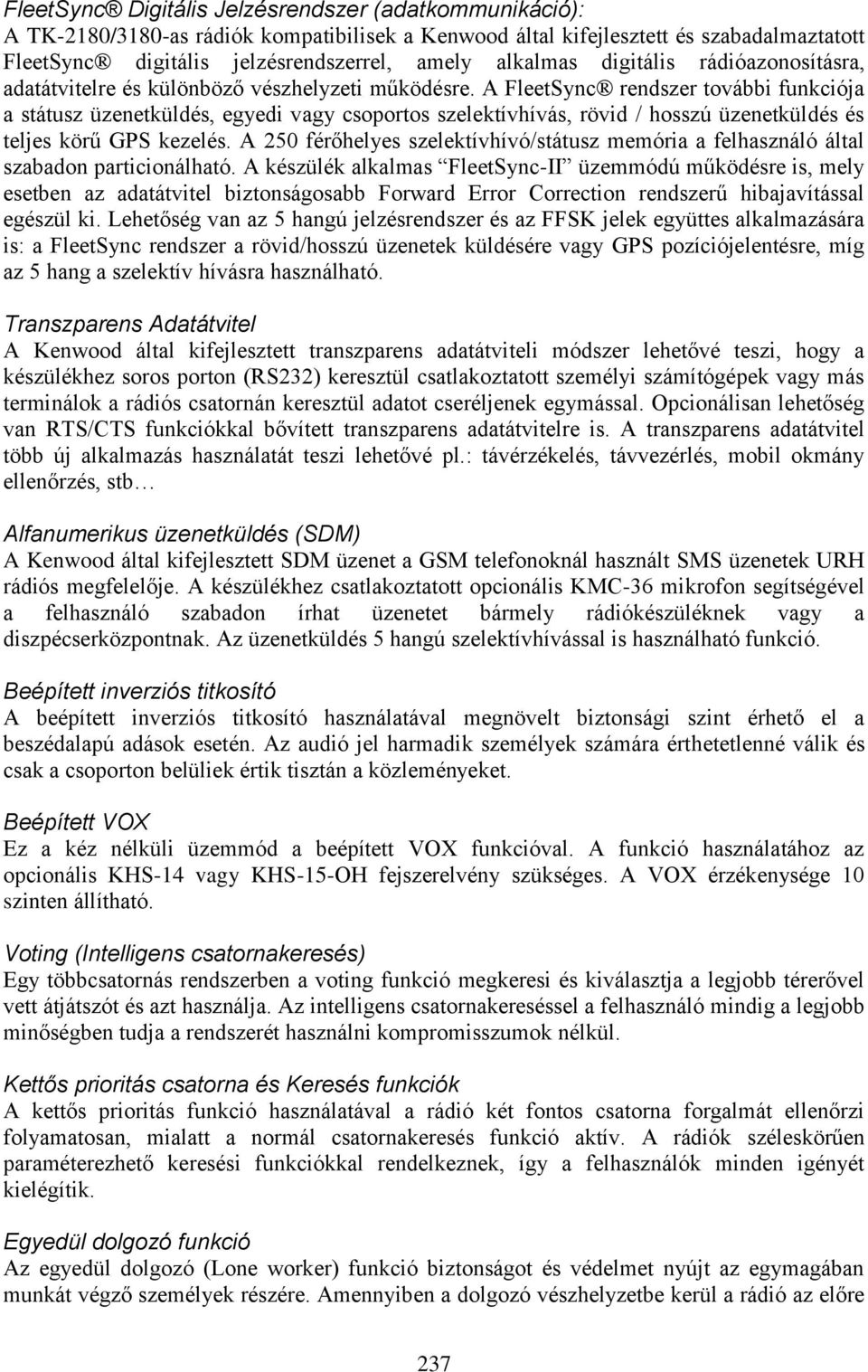 A FleetSync rendszer további funkciója a státusz üzenetküldés, egyedi vagy csoportos szelektívhívás, rövid / hosszú üzenetküldés és teljes körű GPS kezelés.