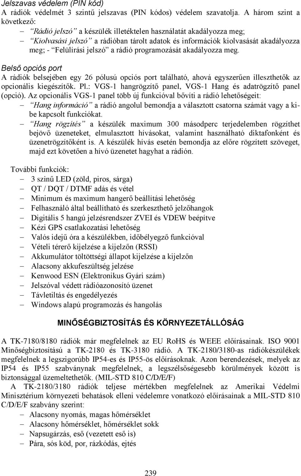 a rádió programozását akadályozza meg. Belső opciós port A rádiók belsejében egy 26 pólusú opciós port található, ahová egyszerűen illeszthetők az opcionális kiegészítők. Pl.