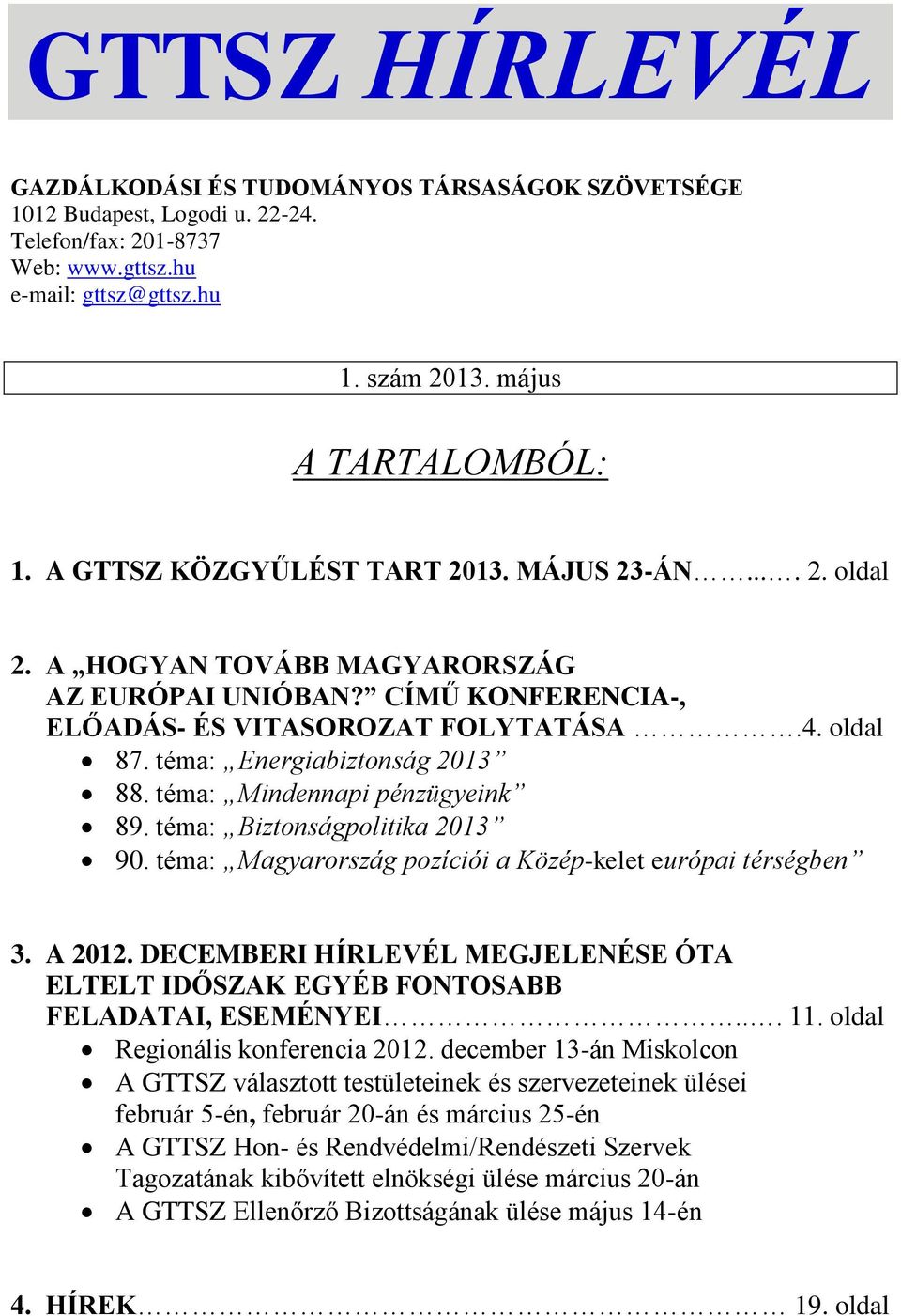 téma: Energiabiztonság 2013 88. téma: Mindennapi pénzügyeink 89. téma: Biztonságpolitika 2013 90. téma: Magyarország pozíciói a Közép-kelet európai térségben 3. A 2012.