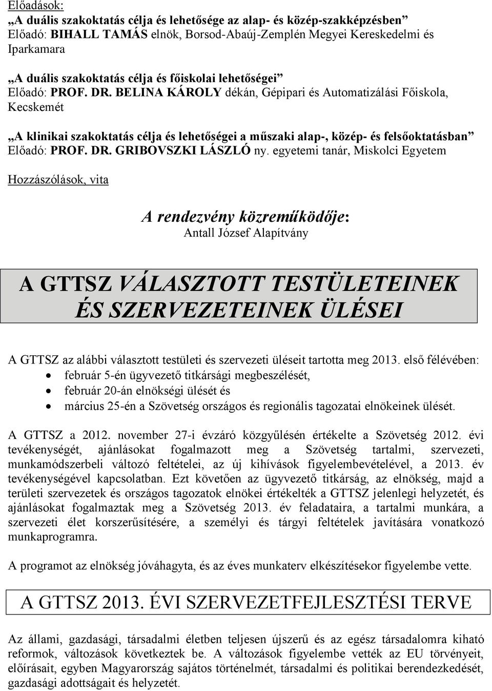 BELINA KÁROLY dékán, Gépipari és Automatizálási Főiskola, Kecskemét A klinikai szakoktatás célja és lehetőségei a műszaki alap-, közép- és felsőoktatásban Előadó: PROF. DR. GRIBOVSZKI LÁSZLÓ ny.