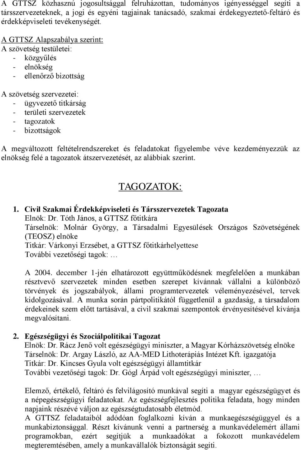 A GTTSZ Alapszabálya szerint: A szövetség testületei: - közgyűlés - elnökség - ellenőrző bizottság A szövetség szervezetei: - ügyvezető titkárság - területi szervezetek - tagozatok - bizottságok A