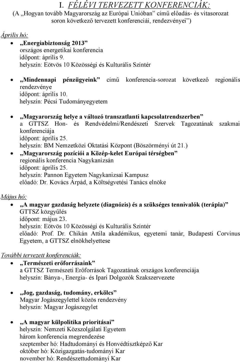 helyszín: Eötvös 10 Közösségi és Kulturális Színtér Mindennapi pénzügyeink című konferencia-sorozat következő regionális rendezvénye időpont: április 10.