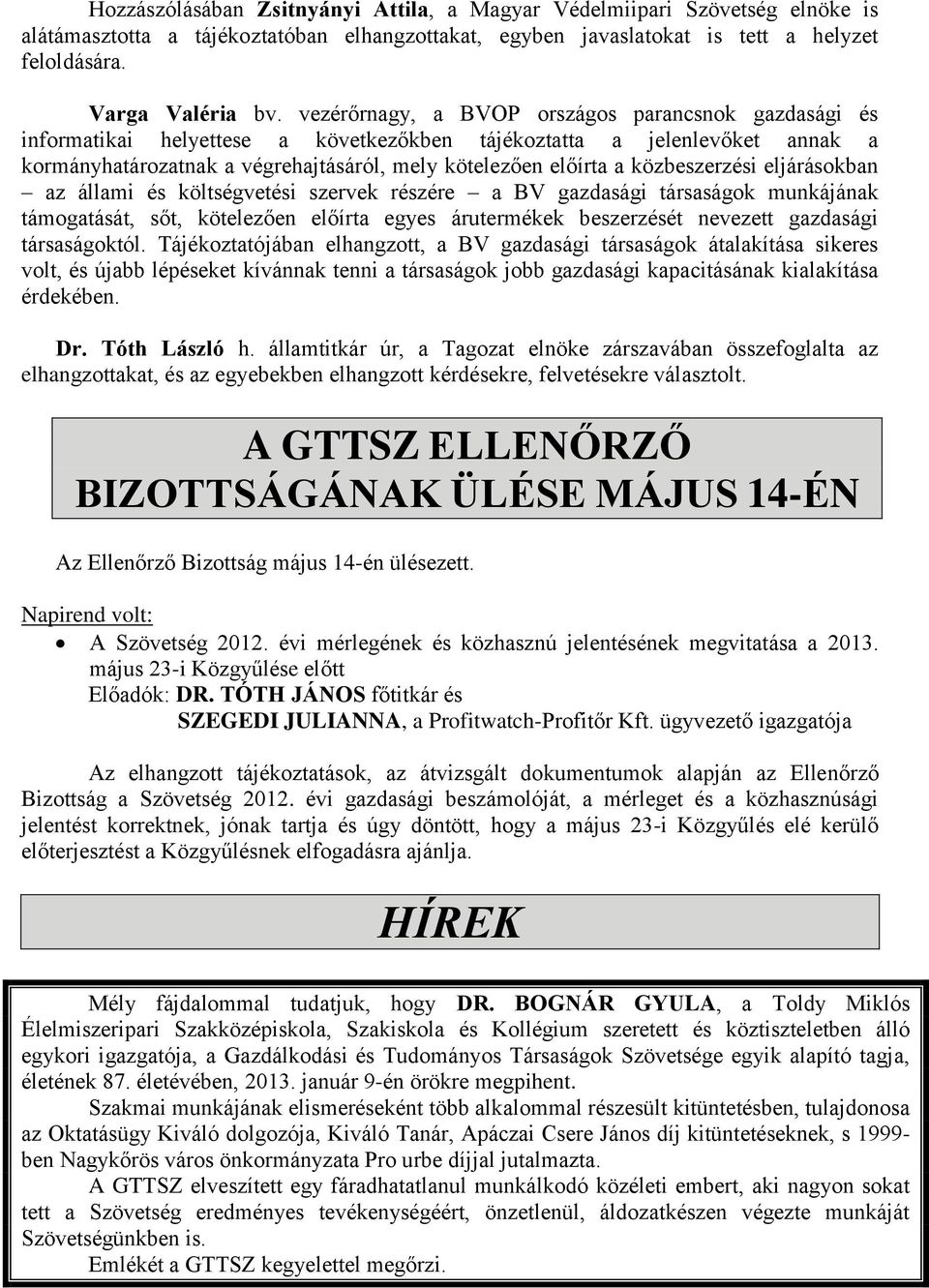 közbeszerzési eljárásokban az állami és költségvetési szervek részére a BV gazdasági társaságok munkájának támogatását, sőt, kötelezően előírta egyes árutermékek beszerzését nevezett gazdasági