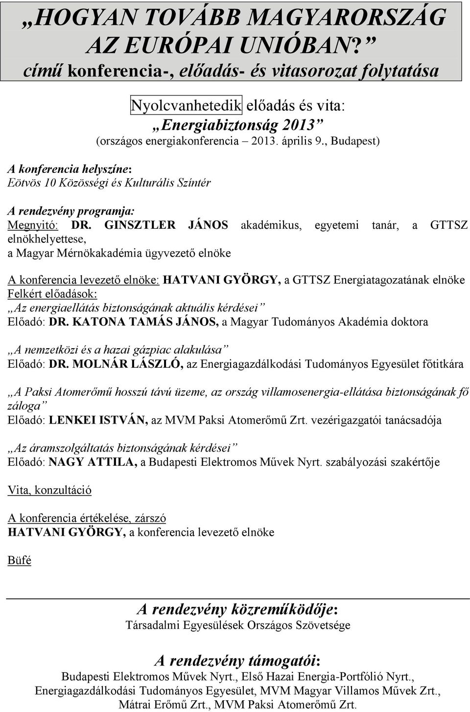 GINSZTLER JÁNOS akadémikus, egyetemi tanár, a GTTSZ elnökhelyettese, a Magyar Mérnökakadémia ügyvezető elnöke A konferencia levezető elnöke: HATVANI GYÖRGY, a GTTSZ Energiatagozatának elnöke Felkért